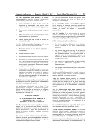 Segundo Suplemento -- Registro Oficial Nº 417 -- Jueves 31 de Marzo del 2011 -- 33
Art. 95.- Prohibiciones para ingresar a la carrera
educativa pública.- Se prohíbe el ingreso o reingreso a la
carrera educativa pública por las siguientes causas:
a. Estar comprendido en alguna de las causales de
prohibición o inhabilidades para ejercer cargos
públicos establecidos en la normativa correspondiente;
b. Tener sentencia condenatoria ejecutoriada en materia
penal;
c. Haber sido cesado en sus funciones dentro la carrera
educativa pública por destitución; y,
d. Haberse jubilado por edad y años de servicio, de
conformidad a la Ley.
Art. 96.- Títulos reconocidos.- Para ingresar a la carrera
educativa pública, se reconocerán los títulos de:
a. Profesional docente en sus distintas tipologías y
especialidades;
b. Sicólogo educativo o infantil;
c. Profesional o tecnólogo del área de educación especial;
d. Profesional con conocimientos en un área de interés
para el sector educativo, de modo preferente cuando el
aspirante tenga un título de postgrado relacionado a la
docencia. Estos conocimientos se acreditarán mediante
los respectivos exámenes; y,
e. Profesional de otras disciplinas siempre que estuvieren
acompañados de certificados emitidos por instituciones
legalmente constituidas que acrediten la respectiva
experticia, para áreas en las que no existe el número
suficiente de docentes para cubrir las necesidades del
Sistema Nacional de Educación.
El Reglamento a la presente Ley, determinará la escala
ascendente de calificación de los títulos en correspondencia
al nivel y la especialidad de la vacante.
Los profesionales relacionados con el literal “e” del
presente artículo, que ingresen a la carrera educativa pública
deberán aprobar programas de capacitación en pedagogía,
didáctica y profesionalización docente de acuerdo al
Reglamento de la presente Ley.
CAPÍTULO SEGUNDO
DE LOS CONCURSOS DE MÉRITOS Y
OPOSICIÓN PARA LLENAR
VACANTES DE DOCENTES PÚBLICOS
Art. 97.- Vacantes.- Las vacantes se producen cuando un
docente cesa en sus funciones por renuncia, destitución,
jubilación o fallecimiento, o cuando se crea una nueva
partida presupuestaria a partir del desdoblamiento de
partidas de docentes jubilados o mediante incrementos
presupuestarios.
Las vacantes se llenan mediante concursos de méritos y
oposición en los que participan aspirantes para ingresar a la
carrera educativa pública y los docentes a los que les
corresponda hacerlo por solicitud de cambio.
En Educación Intercultural Bilingüe las vacantes serán
llenadas por docentes que hablen el idioma de la
nacionalidad correspondiente.
En las comunidades, pueblos y nacionalidades indígenas
que se desarrolle la educación intercultural bilingüe las
vacantes serán llenadas por docentes y administradores que
dominen el idioma del pueblo o nacionalidad
correspondiente.
Art. 98.- Traslado.- Es el cambio dentro del territorio
nacional de un docente de un lugar o puesto de trabajo a
otro, dentro de cada nivel, especialización y modalidad del
sistema, que no implique cambio en el escalafón.
Podrán solicitar un traslado en sus funciones:
a. Los docentes que hayan laborado al menos dos años
lectivos completos en un mismo establecimiento
educativo;
b. Los docentes que deban vivir cerca de un centro de
salud por necesidad de atención médica especializada o
por discapacidad propia, o de un familiar hasta el
segundo grado de consanguinidad o primero de
afinidad, que dependa económicamente de él o de su
cónyuge o conviviente;
c. Los docentes que requieran cambiar de lugar de trabajo
por amenaza, debidamente comprobada, a su
integridad física; y,
d. Las docentes jefas de familia con hijos o hijas de 0 a 5
años de edad.
Los docentes habilitados para solicitar traslado lo harán de
manera expresa y podrán ingresar al registro de candidatos
elegibles para llenar la vacante de su interés.
Todos los traslados deberán cumplir los requisitos
establecidos en la presente Ley. En caso de exceso docente
se podrá aplicar la reubicación de la partida dentro del
mismo distrito previo análisis y la justificación técnica del
área de planificación de la correspondiente coordinación
distrital.
Art. 99.- Convocatoria para llenar vacantes.- Sin
perjuicio de lo señalado en el artículo anterior, una vez
producida una vacante en cualquier nivel y por cualquier
circunstancia, la autoridad nominadora en un plazo no
mayor de 30 días convocará a concurso público de méritos y
oposición determinando su nivel y especialidad. El
concurso se publicitará en los medios de comunicación
pública de circulación nacional y en la página web de la
Autoridad Educativa Nacional.
La autoridad nominadora será responsable directa por no
llenar la vacante en el plazo no mayor de 30 días.
Art. 100.- Registro de candidatos elegibles.- La Autoridad
Educativa Nacional creará y organizará un registro de
candidatos elegibles para llenar las vacantes. Se denomina
candidato elegible al aspirante a docente que aprobó las
pruebas definidas por la Autoridad Educativa Nacional.
Solamente se podrán inscribir a los concursos de méritos y
oposición para llenar vacantes, los aspirantes a ingresar a la
 