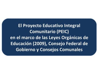 El Proyecto Educativo Integral Comunitario (PEIC) en el marco de las Leyes Orgánicas de Educación (2009), Consejo Federal de Gobierno y Consejos Comunales 