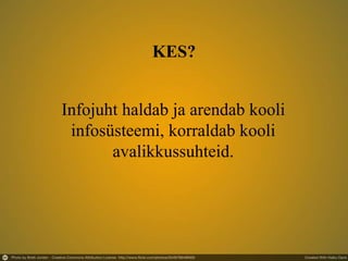 Infojuht haldab ja arendab kooli
infosüsteemi, korraldab kooli
avalikkussuhteid.
KES?
 