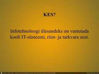 Infotehnoloogi ülesandeks on vastutada
kooli IT-süsteemi, riist- ja tarkvara eest.
KES?
 