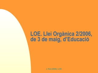 LOE. Llei Orgànica 2/2006, de 3 de maig, d’Educació 