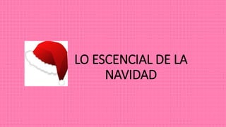 LO ESCENCIAL DE LA
NAVIDAD