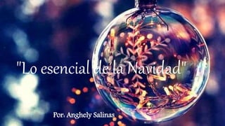 "Lo esencial de la Navidad"
Por: Anghely Salinas
 