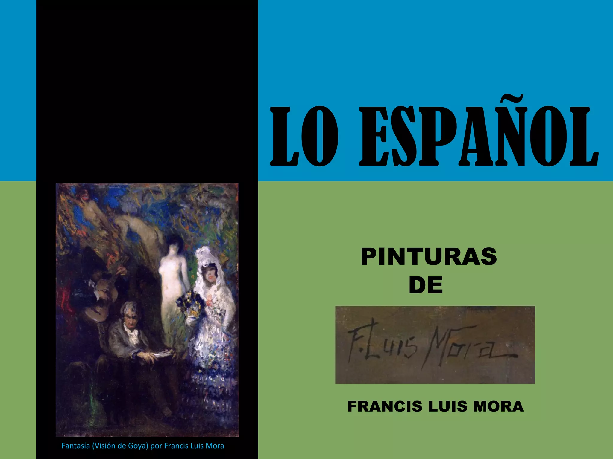 Fantasía (Visión de Goya) por Francis Luis Mora
LO ESPAÑOL
PINTURAS
DE
FRANCIS LUIS MORA