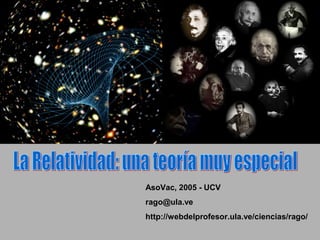 AsoVac, 2005 - UCV
rago@ula.ve
http://webdelprofesor.ula.ve/ciencias/rago/
 