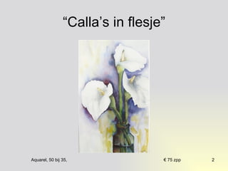 “Calla’s in flesje” 
