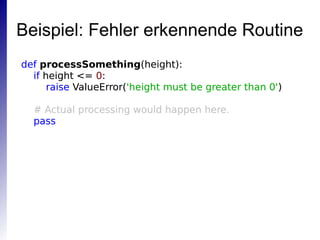 Beispiel: Fehler erkennende Routine
def processSomething(height):
if height <= 0:
raise ValueError('height must be greater...