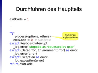 Durchführen des Hauptteils
exitCode = 1
…
try:
_process(options, others)
exitCode = 0 # Success!
except KeyboardInterrupt:...