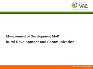 Management of Development MoD 
Rural Development and Communication 
www.VHLunivers i ty.com 
 