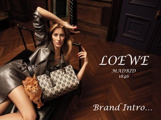 LOEWE
   MADRID
    1846




Brand Intro…
 