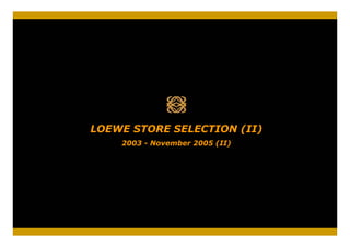 LOEWE STORE SELECTION (II)
    2003 - November 2005 (II)
 