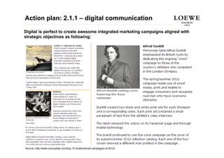 Action plan: 2.1.1 – digital communication

Digital is perfect to create awesome integrated marketing campaigns aligned with
strategic objectives as following:




Source: http://www.luxurydaily.com/top-10-multichannel-campaigns-of-2012/
 