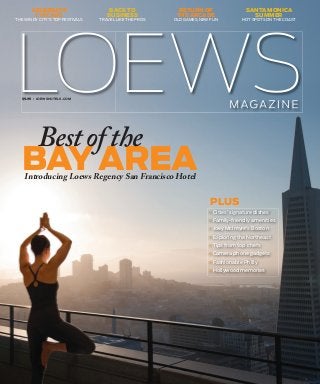 4 LOEWS MAGAZINE
CELEBRATE
CHICAGO
THE WINDY CITY’S TOP FESTIVALS
BACK TO
BUSINESS
TRAVEL LIKE THE PROS
RETURN OF
THE ARCADE
OLD GAMES, NEW FUN
SANTA MONICA
SUMMER
HOT SPOTS ON THE COAST
$5.95 I LOEWSHOTELS.COM
PLUS
• Cities’ signature dishes
• Family-friendly amenities
• Joey McIntyre’s Boston
• Exploring the Northeast
• Tips from top chefs
• Camera phone gadgets
• Fashionable Philly
• Hollywood memories
Introducing Loews Regency San Francisco Hotel
BAYAREA
Bestofthe
 