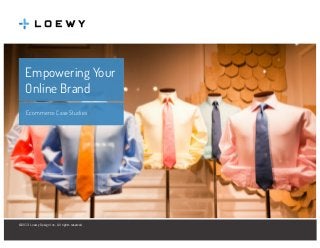 Empowering Your
Online Brand
Ecommerce Case Studies

©2013 Loewy Design Inc. All rights reserved
Loewy Design Inc. 125 Baylis Road, Suite 190, Melville NY 11747 • (631) 249-2429

•

Fax (631) 249-2436 • www.loewydesign.com

 