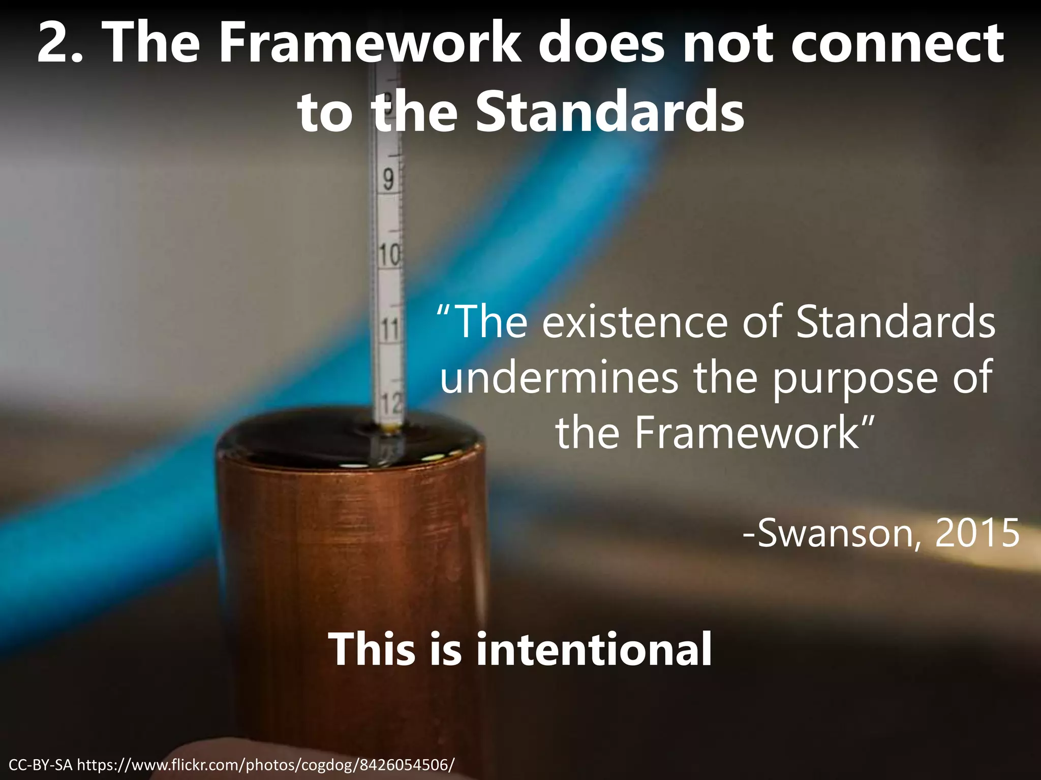 This is intentional
CC-BY-SA https://www.flickr.com/photos/cogdog/8426054506/
2. The Framework does not connect
to the Standards
“The existence of Standards
undermines the purpose of
the Framework”
-Swanson, 2015
 
