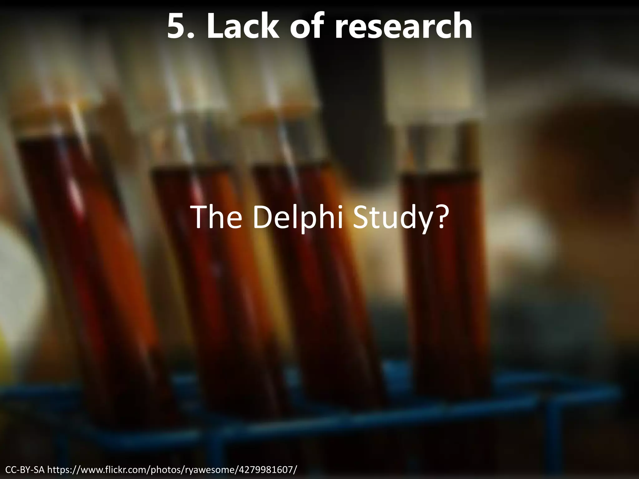 CC-BY-SA https://www.flickr.com/photos/ryawesome/4279981607/
5. Lack of research
The Delphi Study?
 