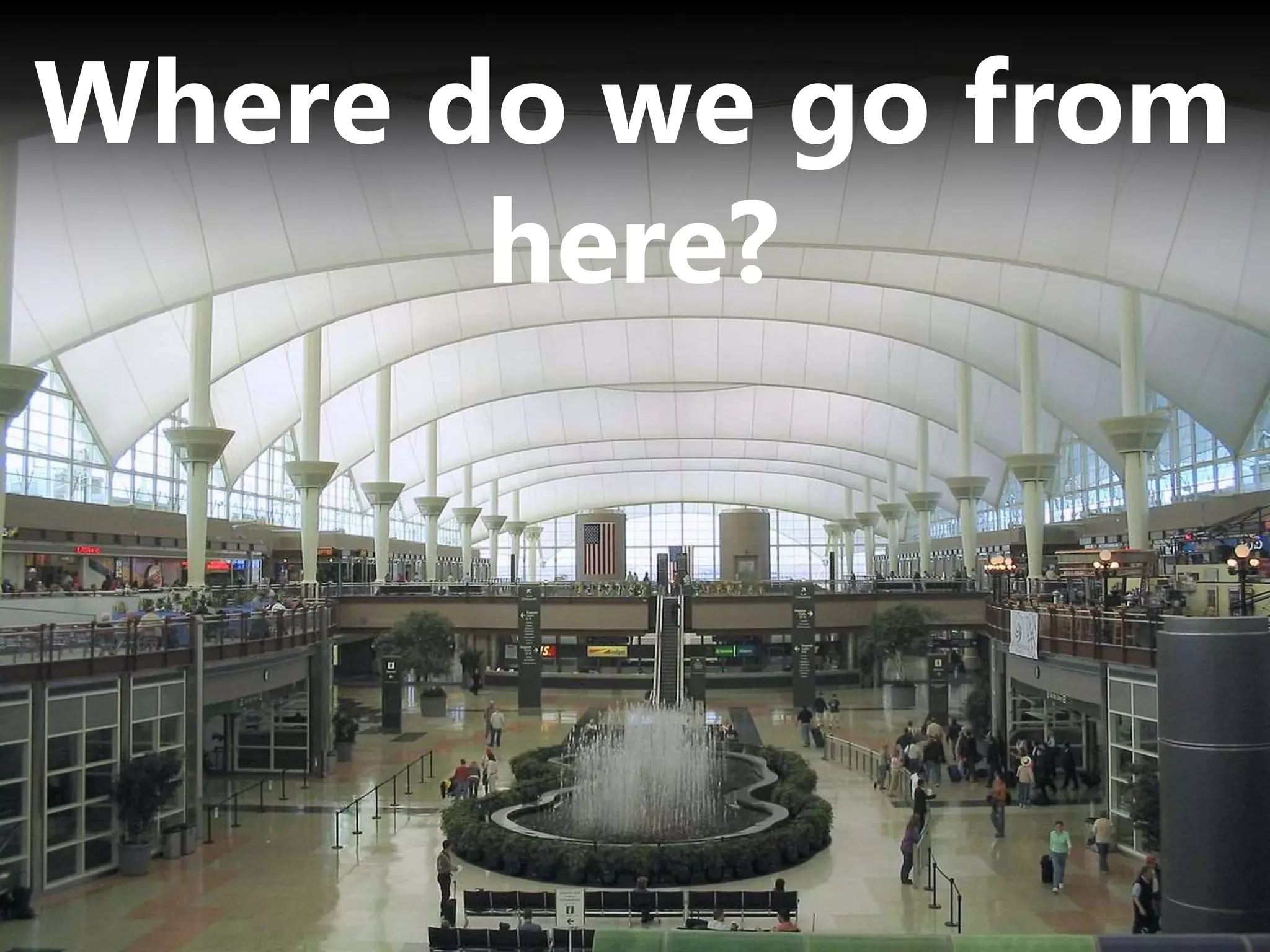 Where do we go from
here?
 