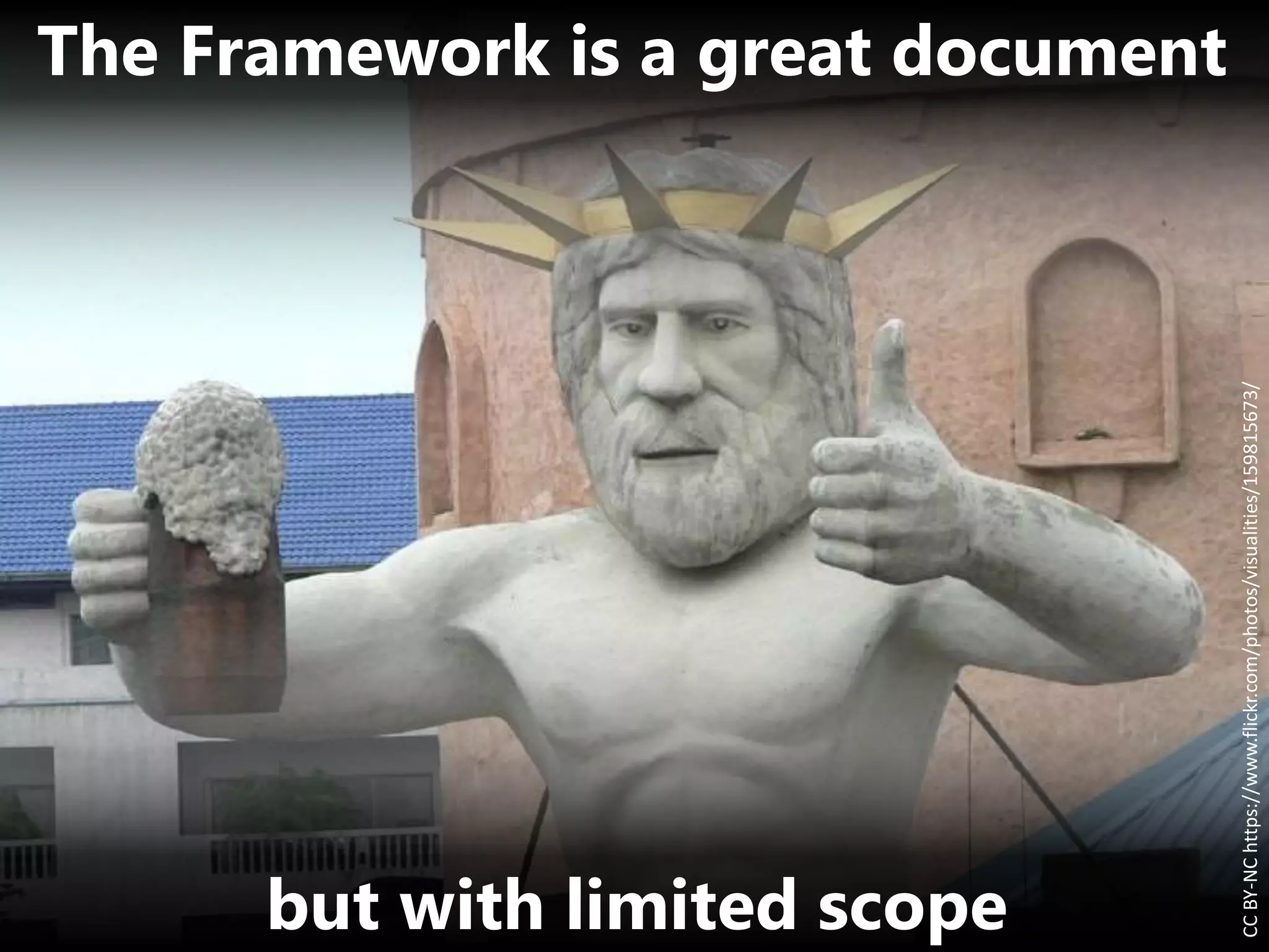 The Framework is a great document
but with limited scope
CCBY-NChttps://www.flickr.com/photos/visualities/159815673/
 