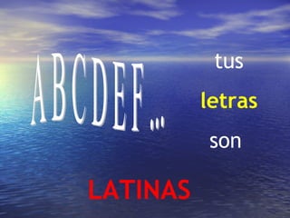 tus
          letras
          son

LATINAS
 