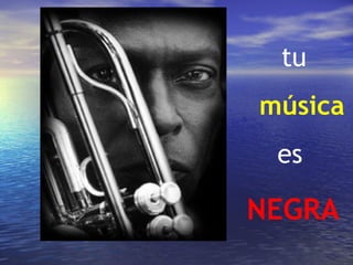 tu
música
 es

NEGRA
 