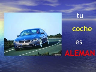 tu
 coche
  es
ALEMAN
 