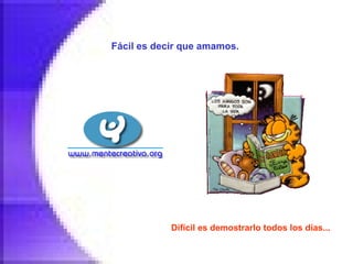 Fácil es decir que amamos.   Difícil es demostrarlo todos los días...   