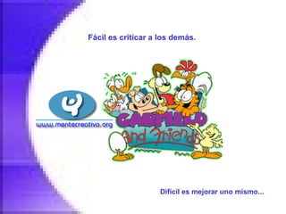 Fácil es criticar a los demás.   Difícil es mejorar uno mismo...   