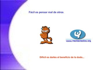 Fácil es pensar mal de otros   Difícil es darles el beneficio de la duda...   