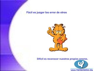 Fácil es juzgar los error de otros   Difícil es reconocer nuestros propios errores.   