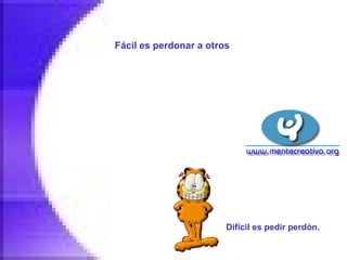 Fácil es perdonar a otros   Difícil es pedir perdón.   