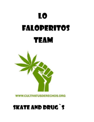 Lo
  Faloperitos
      team




skate and drug`s
 