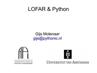 LOFAR & Python



  Gijs Molenaar
 gijs@pythonic.nl
 