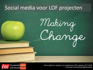Social media voor LOF projecten
Kennis delen en vergaren voor deelnemers LOF projecten 18-11-2018
© Herman Couwenbergh @Hermaniak
Couwenbergh
Communiceert
 