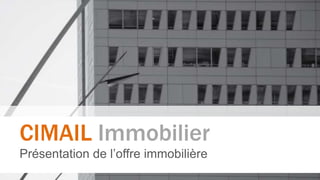CIMAIL Immobilier
       Présentation de l’offre immobilière
Cimail Immobilier®
 