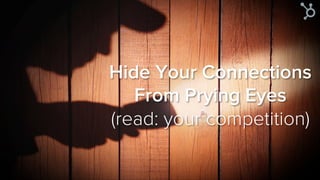 Hide Your Connections
From Prying Eyes
(read: your competition)
 