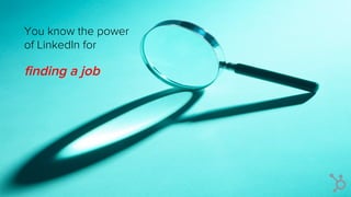 You know the power
of LinkedIn for
ﬁnding a job
 