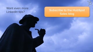 Want even more
LinkedIn tips?
Subscribe to the HubSpot
Sales Blog
Sherlock Holmes is a
subscriber.*
*not a veriﬁable fact.
 