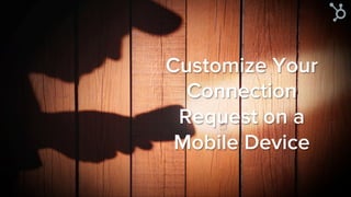 Customize Your
Connection
Request on a
Mobile Device
 