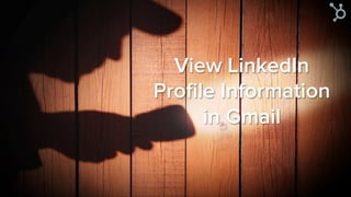 View LinkedIn
proﬁle information
in Gmail
 