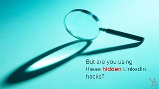 But are you using
these hidden LinkedIn
hacks?
 