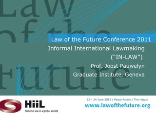 Informal International Lawmaking (“IN-LAW”)  Prof. Joost Pauwelyn Graduate Institute, Geneva 
