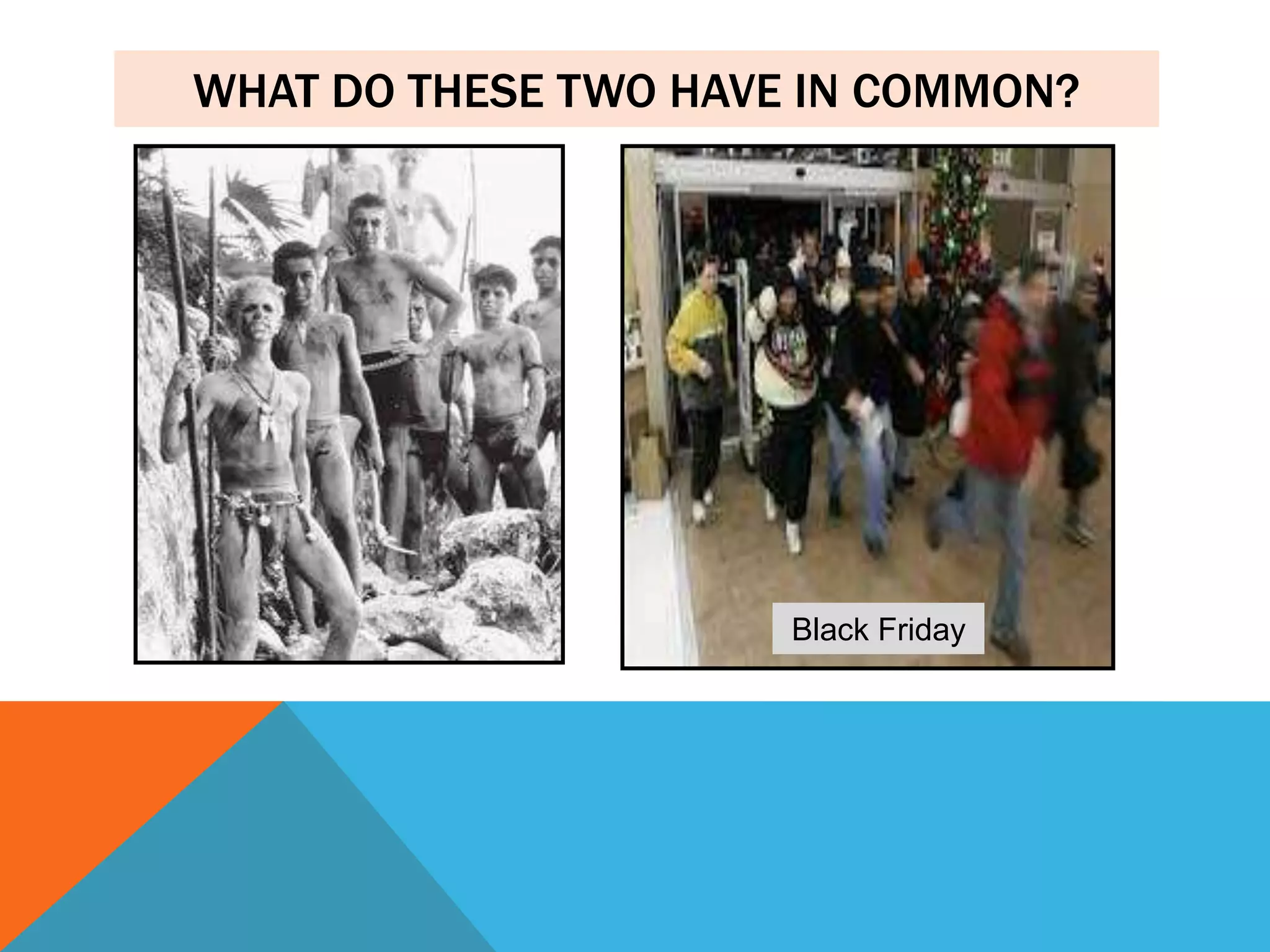 WHAT DO THESE TWO HAVE IN COMMON?




                      Black Friday
 