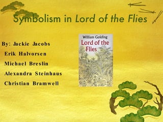 Symbolism in  Lord of the Flies By: Jackie Jacobs Erik Halvorsen Michael Breslin Alexandra Steinhaus Christian Bramwell 