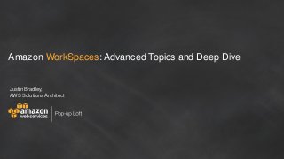 Amazon WorkSpaces: Advanced Topics and Deep Dive
Justin Bradley,
AWS Solutions Architect
 
