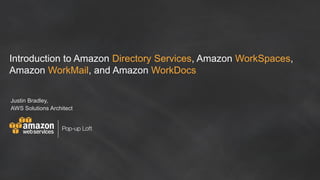 Introduction to Amazon Directory Services, Amazon WorkSpaces,
Amazon WorkMail, and Amazon WorkDocs
Justin Bradley,
AWS Solutions Architect
 