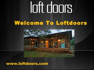 Welcome To Loftdoors 
www.loftdoors.com 
 
