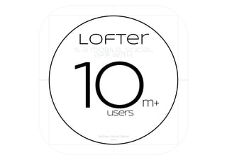 is a mobile, Social
app with
Lofter
10m+
users
NetEase Internal Report
2015
 