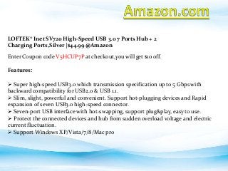 IF You Are Finding A USB HUB,Try To Look At LOFTEK® Inet SV720 7 Ports Hub + 2 Charging Ports