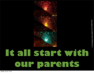 It all start with
our parents
http://compﬁght.com/search/GREEN-TRAFFIC-STOPLIGHT/2-2-1-1
Sunday, July 21, 2013
 