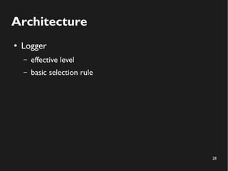 28
Architecture
● Logger
– effective level
– basic selection rule
 